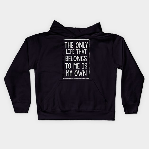 The Only Life That Belongs To Me Is My Own Kids Hoodie by jmgoutdoors